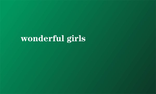 wonderful girls