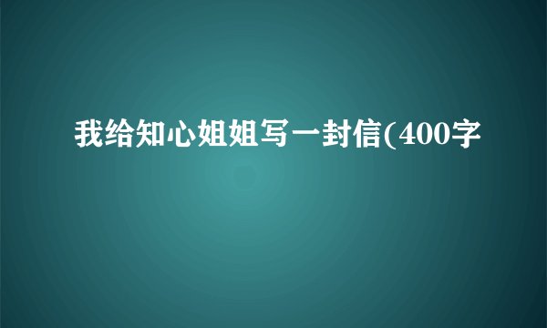 我给知心姐姐写一封信(400字