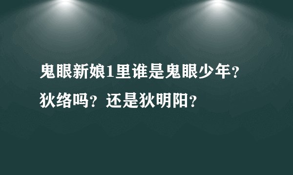 鬼眼新娘1里谁是鬼眼少年？狄络吗？还是狄明阳？