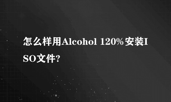 怎么样用Alcohol 120%安装ISO文件?