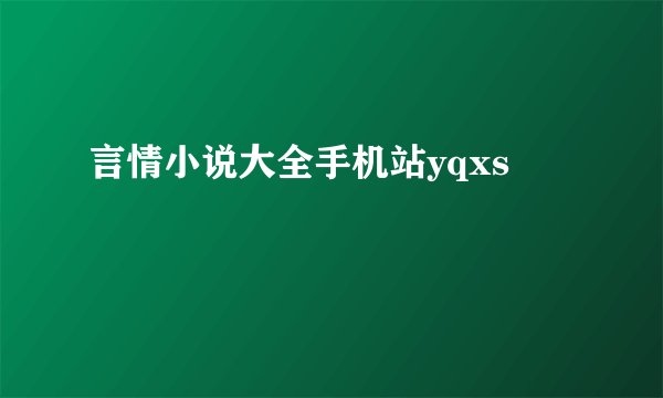 言情小说大全手机站yqxs