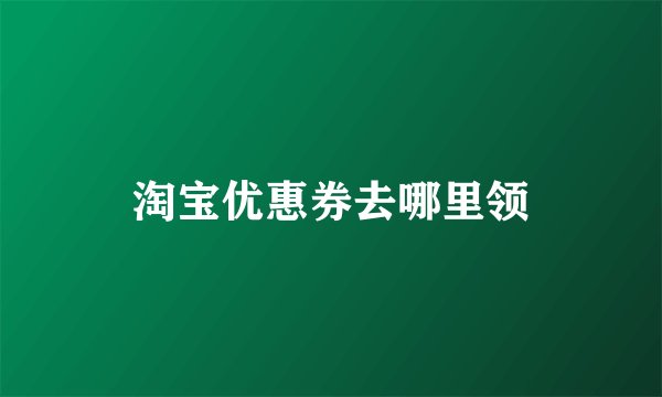 淘宝优惠券去哪里领