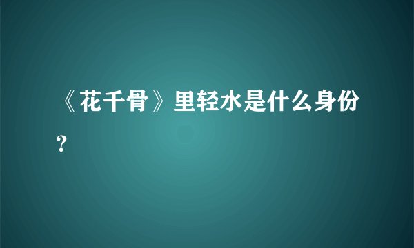 《花千骨》里轻水是什么身份？