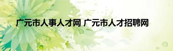 广元市人事人才网 广元市人才招聘网