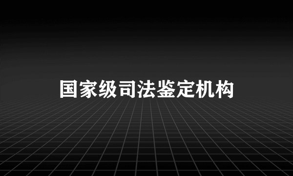 国家级司法鉴定机构