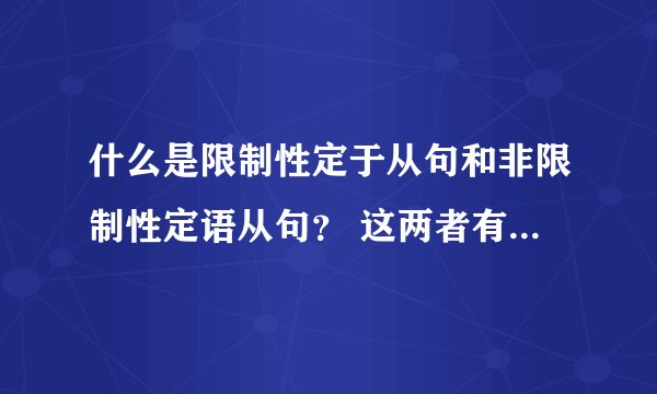 什么是限制性定于从句和非限制性定语从句？ 这两者有什么不同? 回答详细 简单 明了 的 可以追加分