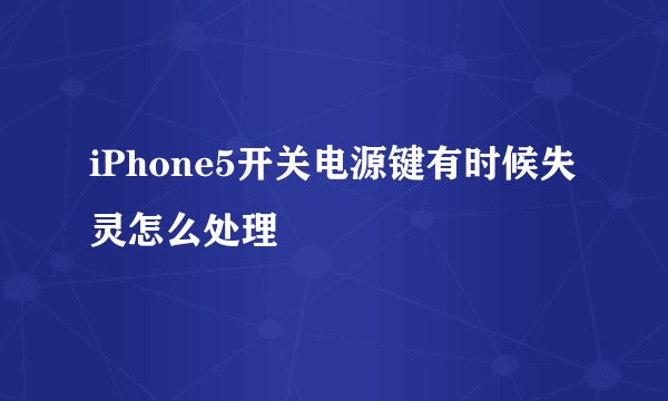 iPhone5开关电源键有时候失灵怎么处理