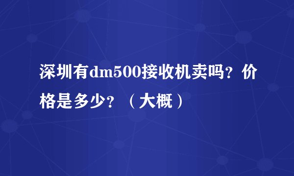 深圳有dm500接收机卖吗？价格是多少？（大概）