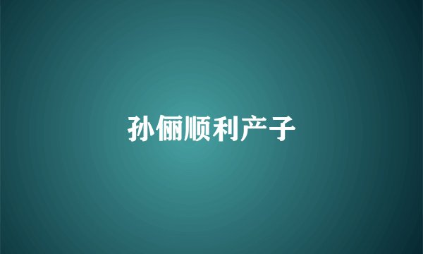孙俪顺利产子