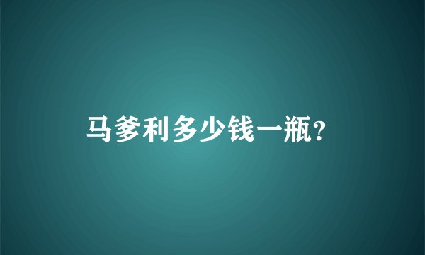 马爹利多少钱一瓶？