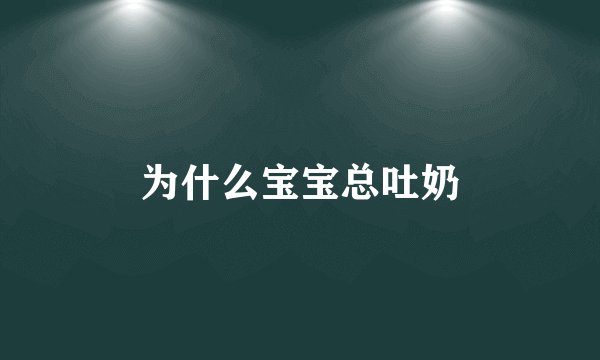 为什么宝宝总吐奶