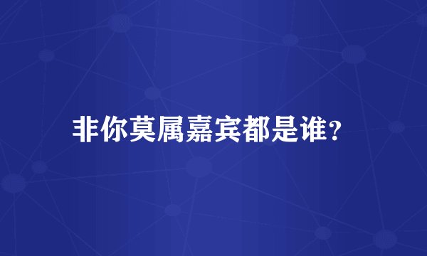 非你莫属嘉宾都是谁？