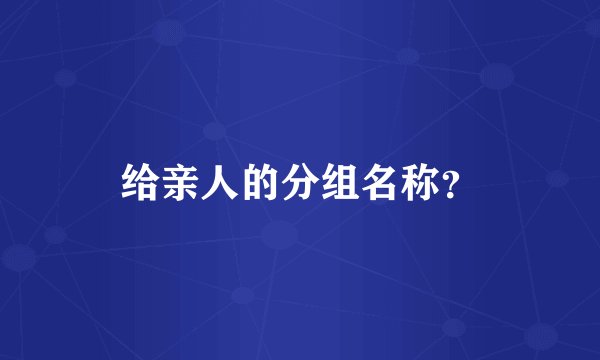 给亲人的分组名称？