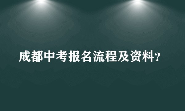 成都中考报名流程及资料？