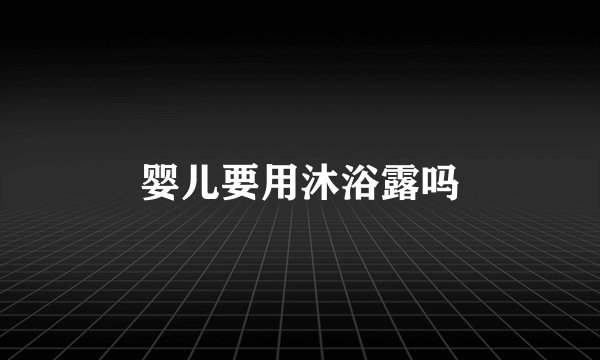 婴儿要用沐浴露吗