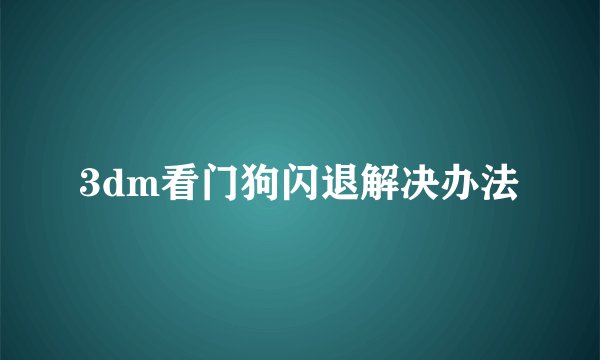 3dm看门狗闪退解决办法