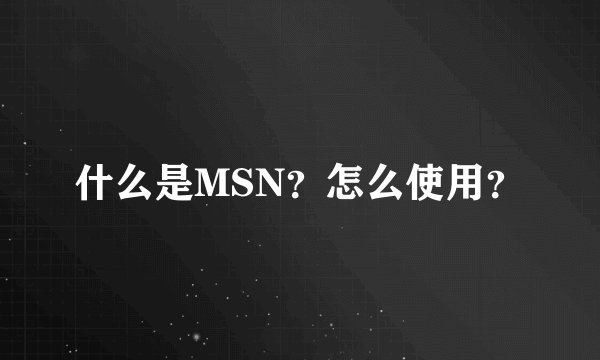 什么是MSN?怎么使用?