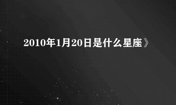2010年1月20日是什么星座》