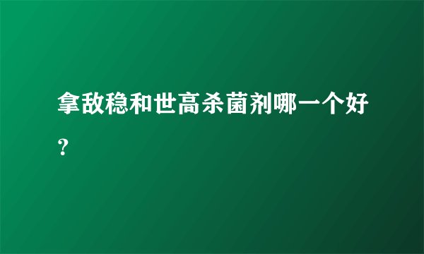 拿敌稳和世高杀菌剂哪一个好？