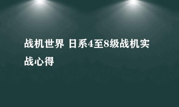 战机世界 日系4至8级战机实战心得