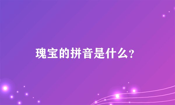 瑰宝的拼音是什么？