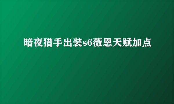 暗夜猎手出装s6薇恩天赋加点