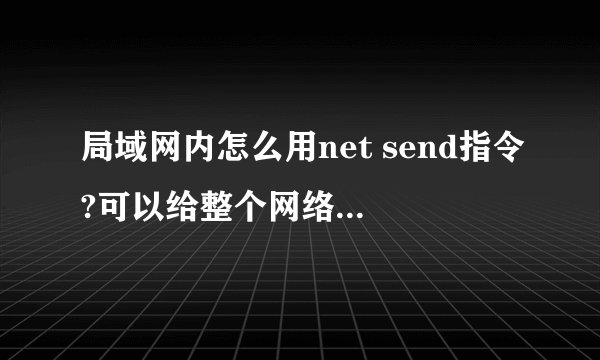 局域网内怎么用net send指令?可以给整个网络发信息吗?