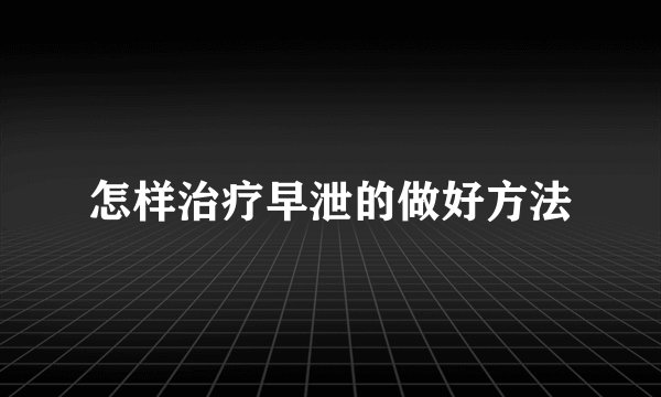怎样治疗早泄的做好方法