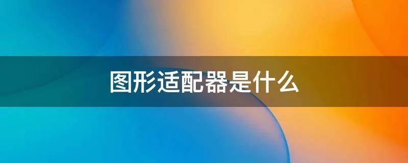 图形适配器是什么
