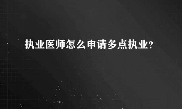 执业医师怎么申请多点执业？