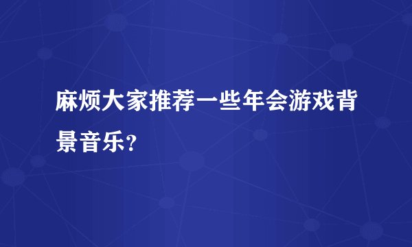 麻烦大家推荐一些年会游戏背景音乐？