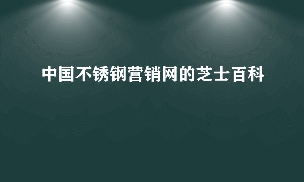 中国不锈钢营销网的芝士百科