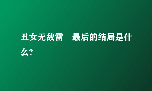 丑女无敌雷囧最后的结局是什么?