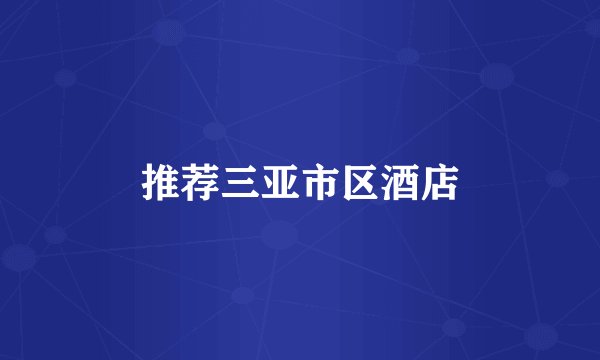 推荐三亚市区酒店