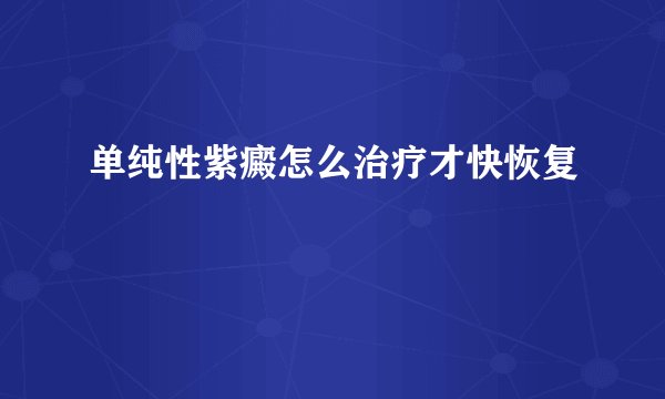 单纯性紫癜怎么治疗才快恢复