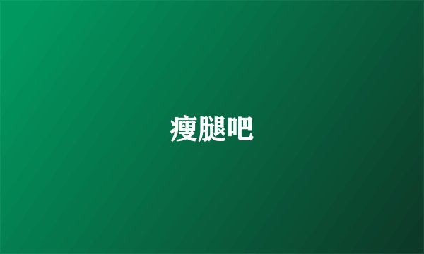 瘦腿吧