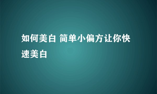 如何美白 简单小偏方让你快速美白