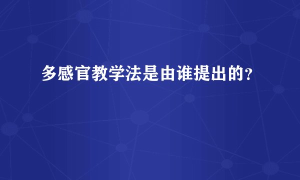 多感官教学法是由谁提出的？