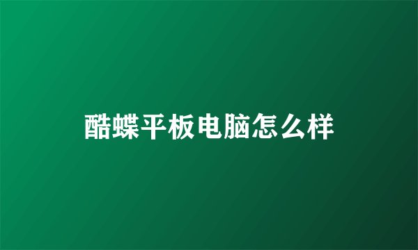 酷蝶平板电脑怎么样