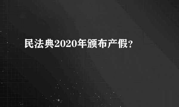 民法典2020年颁布产假？