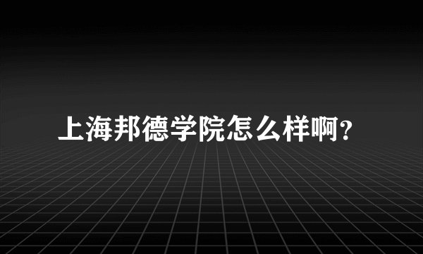 上海邦德学院怎么样啊？