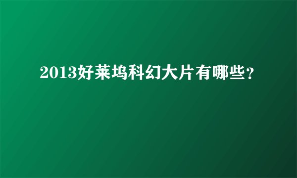 2013好莱坞科幻大片有哪些？