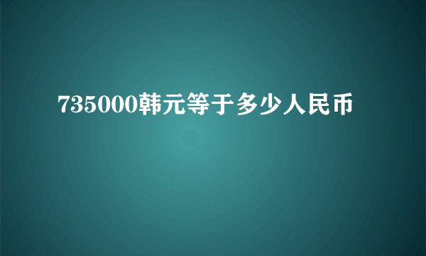 735000韩元等于多少人民币