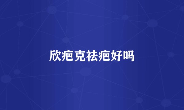 欣疤克祛疤好吗