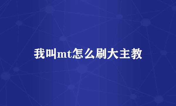 我叫mt怎么刷大主教