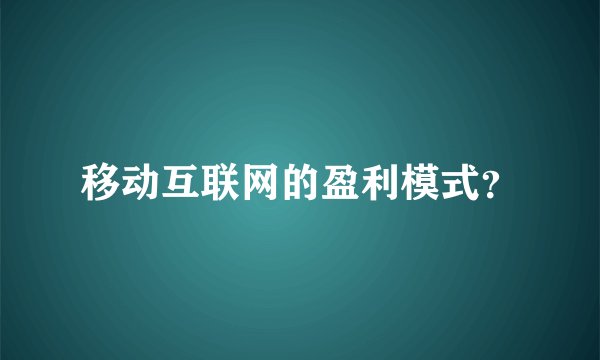 移动互联网的盈利模式?