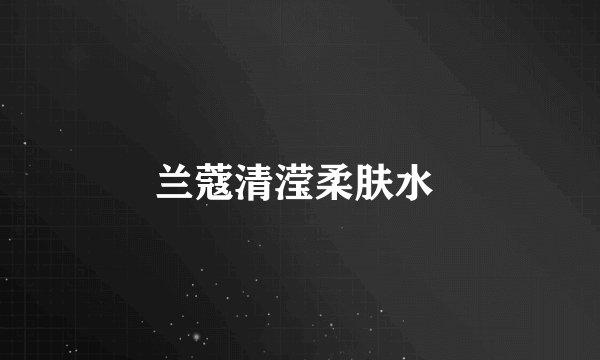 兰蔻清滢柔肤水 