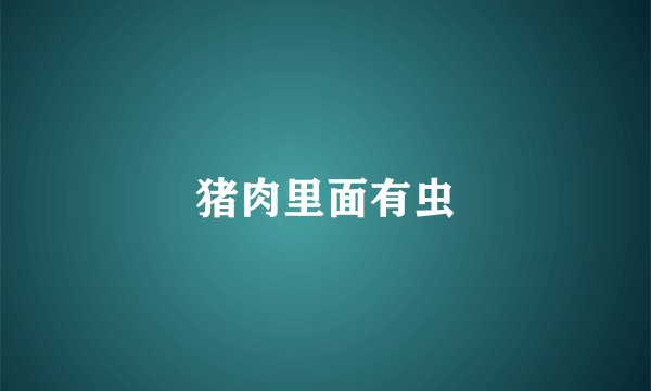 猪肉里面有虫