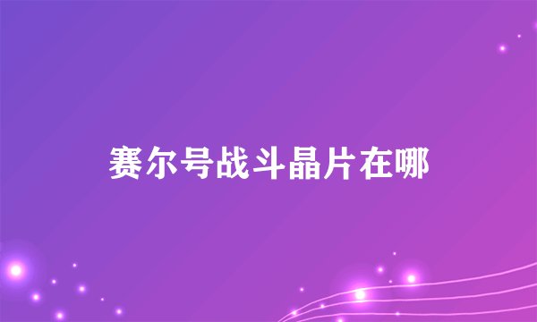 赛尔号战斗晶片在哪