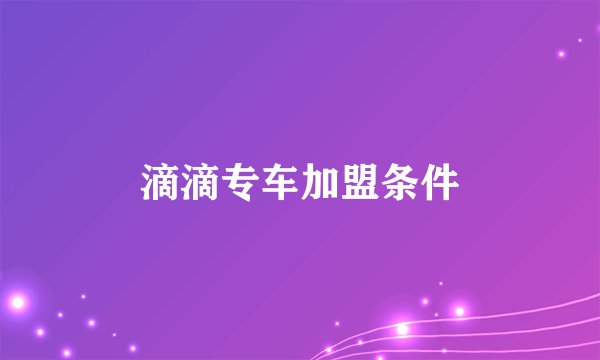 滴滴专车加盟条件